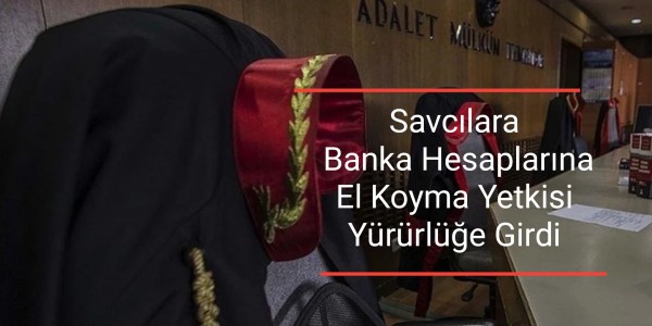 Savcılara Banka Hesaplarına El Koyma Yetkisi Yürürlüğe Girdi